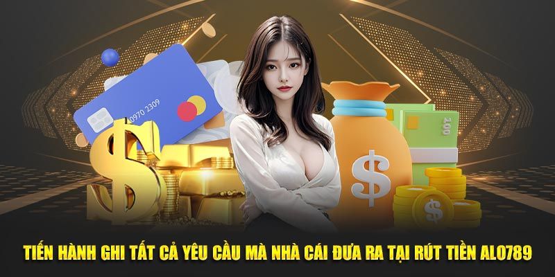 Yêu cầu hội viên cần đảm bảo khi thực hiện rút tiền Alo789